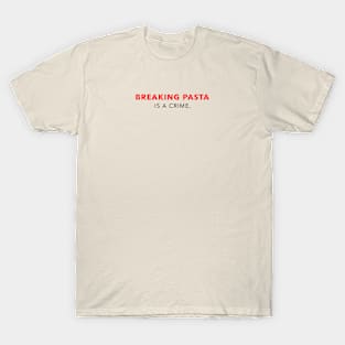 Breaking pasta is a crime T-Shirt